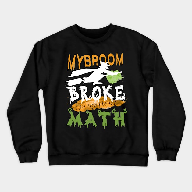 My Broom broke so now I teach math..halloween funny math teacher gift Crewneck Sweatshirt by DODG99